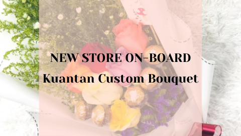 New Store On Board In Kuantan - Kuantan Custom Bouquet