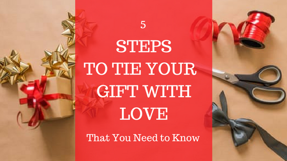 5 Steps To Tie Your Gift With Love