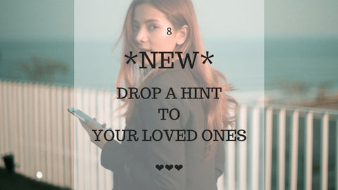 *NEW* Drop A Hint To Your Loved Ones